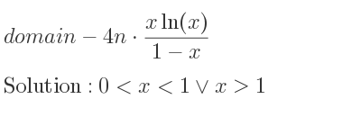 The domain of-4n*(xln(x))/(1-x) is 0<x<1\lor x>1